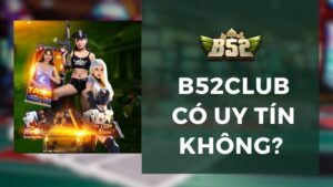 B52Club Có Uy Tín Không