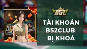 Tài Khoản B52Club Bị Khoá